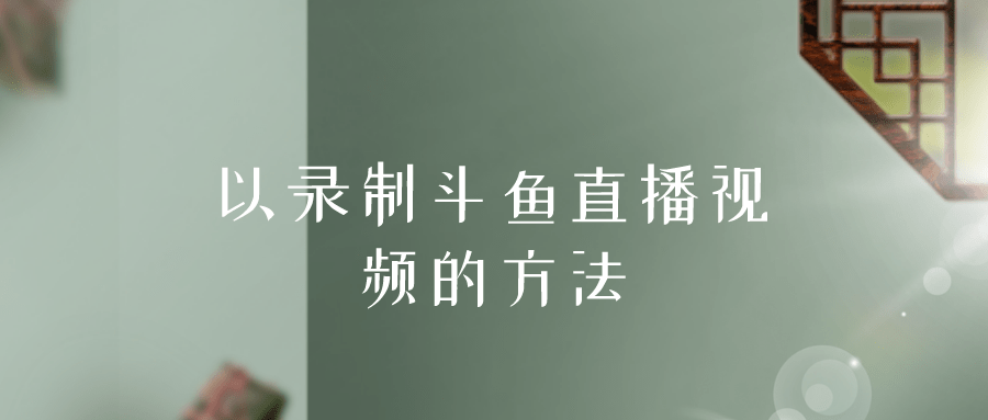 “开云电竞”
直播录像软件有哪些？可以录制斗鱼直播视频的方法(图2)